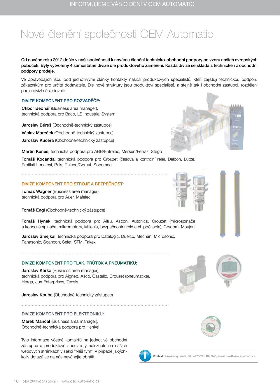 Ve Zpravodajích jsou pod jednotlivými články kontakty našich produktových specialistů, kteří zajišťují technickou podporu zákazníkům pro určité dodavatele.