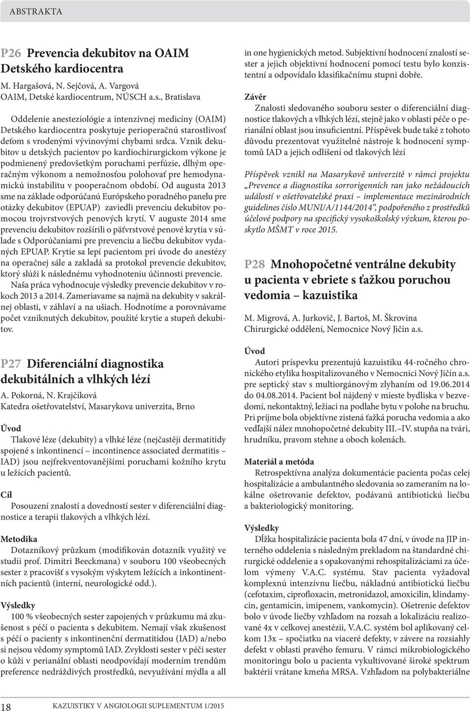 é kardiocentrum, NÚSCH a.s., Bratislava Oddelenie anesteziológie a intenzívnej medicíny (OAIM) Detského kardiocentra poskytuje perioperačnú starostlivosť deťom s vrodenými vývinovými chybami srdca.