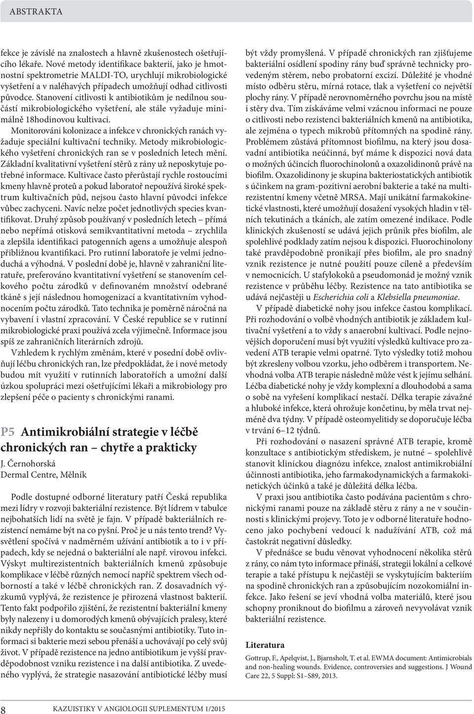 Stanovení citlivosti k antibiotikům je nedílnou součástí mikrobiologického vyšetření, ale stále vyžaduje minimálně 18hodinovou kultivaci.