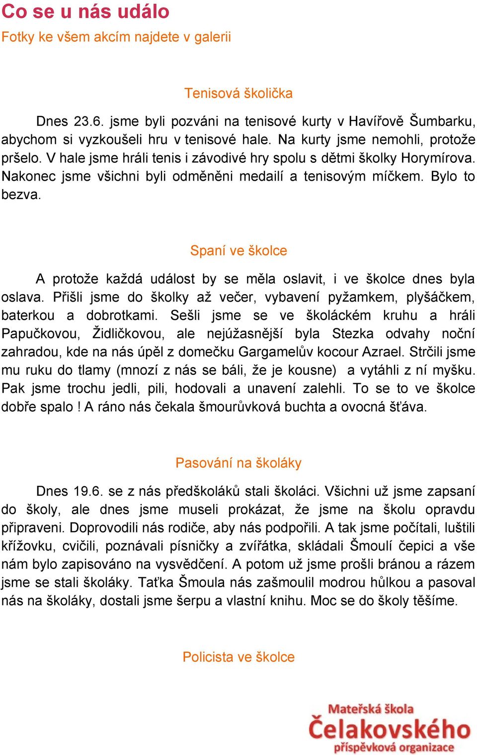 Spaní ve školce A protože každá událost by se měla oslavit, i ve školce dnes byla oslava. Přišli jsme do školky až večer, vybavení pyžamkem, plyšáčkem, baterkou a dobrotkami.