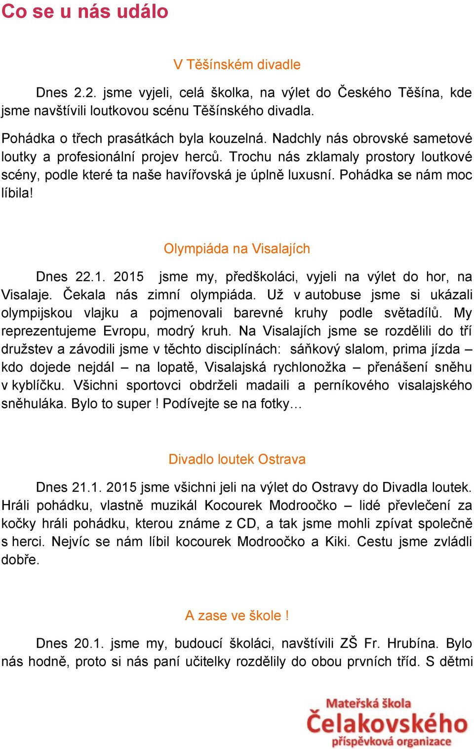 Olympiáda na Visalajích Dnes 22.1. 2015 jsme my, předškoláci, vyjeli na výlet do hor, na Visalaje. Čekala nás zimní olympiáda.