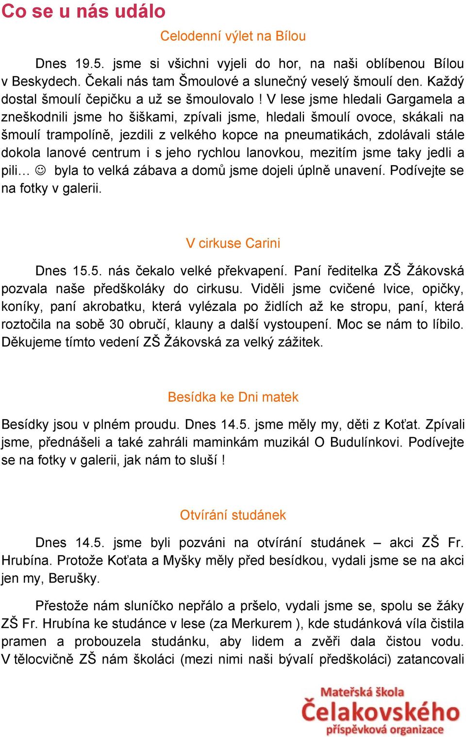 V lese jsme hledali Gargamela a zneškodnili jsme ho šiškami, zpívali jsme, hledali šmoulí ovoce, skákali na šmoulí trampolíně, jezdili z velkého kopce na pneumatikách, zdolávali stále dokola lanové