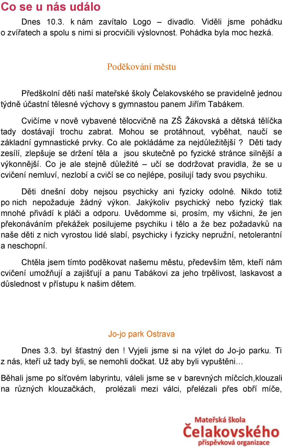 Cvičíme v nově vybavené tělocvičně na ZŠ Žákovská a dětská tělíčka tady dostávají trochu zabrat. Mohou se protáhnout, vyběhat, naučí se základní gymnastické prvky. Co ale pokládáme za nejdůležitější?