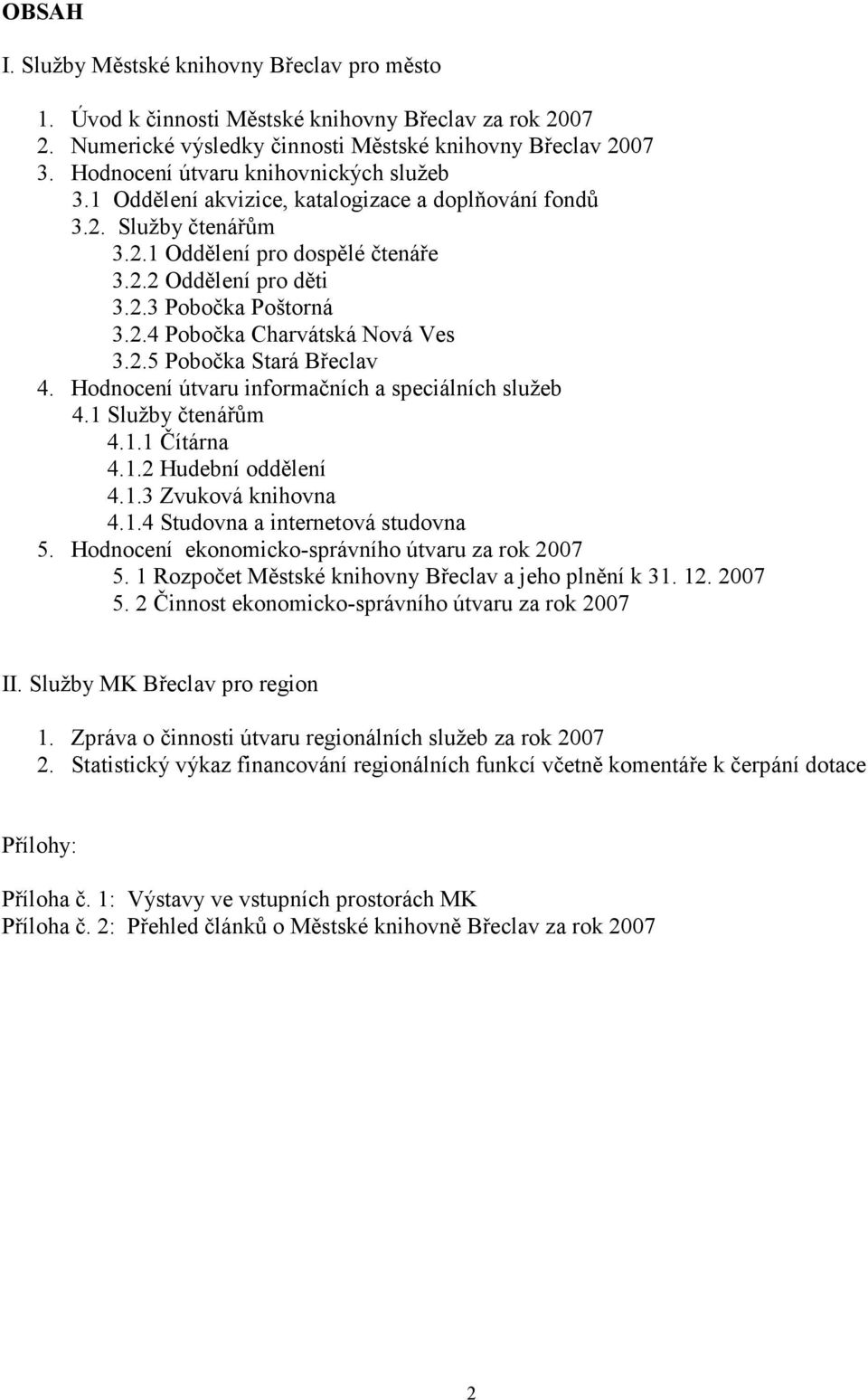 2.5 Pobočka Stará Břeclav 4. Hodnocení útvaru informačních a speciálních služeb 4.1 Služby čtenářům 4.1.1 Čítárna 4.1.2 Hudební oddělení 4.1.3 Zvuková knihovna 4.1.4 Studovna a internetová studovna 5.