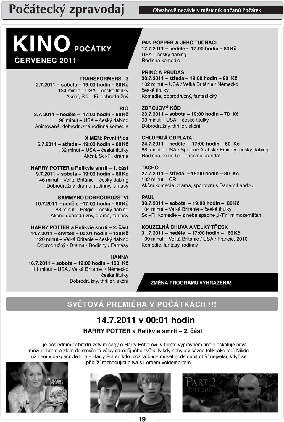 7.2011 neděle 17:00 hodin 80 Kč 88 minut Belgie český dabing Akční, dobrodružný, drama, fantasy HARRY POTTER a Relikvie smrti 2. část 14.7.2011 čtvrtek 00:01 hodin 130 Kč 120 minut Velká Británie český dabing Dobrodružný / Drama / Rodinný / Fantasy HANNA 16.