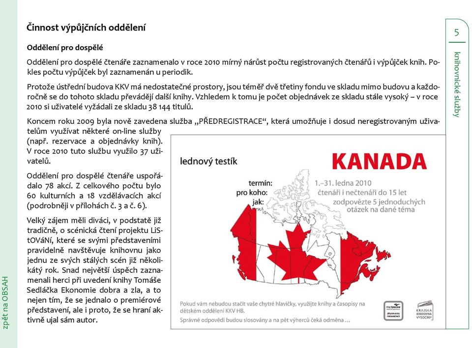 Protože ústřední budova KKV má nedostatečné prostory, jsou téměř dvě třetiny fondu ve skladu mimo budovu a každoročně se do tohoto skladu převádějí další knihy.