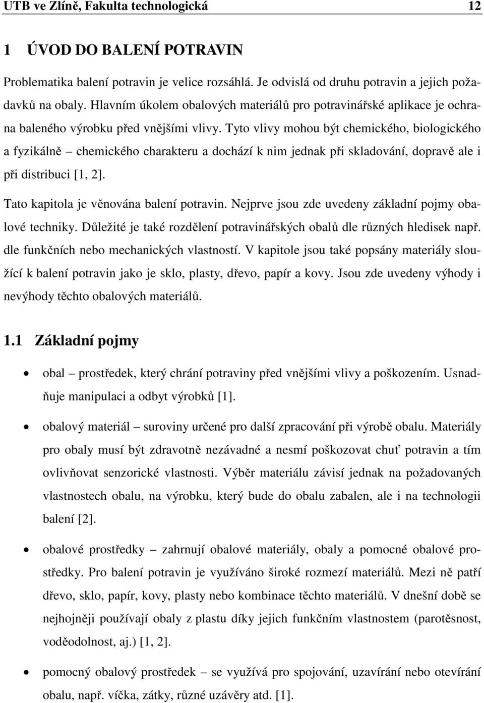 Tyto vlivy mohou být chemického, biologického a fyzikálně chemického charakteru a dochází k nim jednak při skladování, dopravě ale i při distribuci [1, 2]. Tato kapitola je věnována balení potravin.