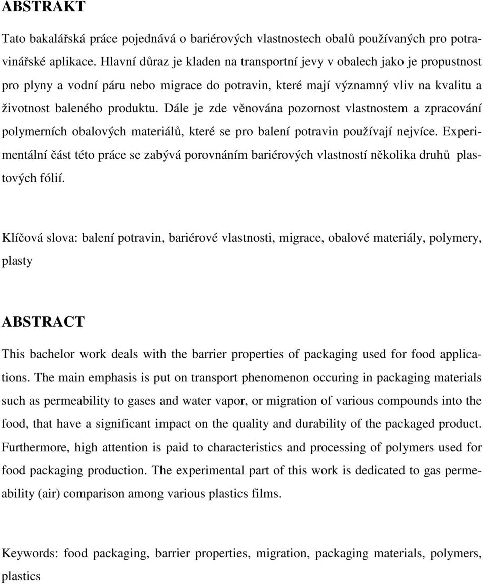 Dále je zde věnována pozornost vlastnostem a zpracování polymerních obalových materiálů, které se pro balení potravin používají nejvíce.