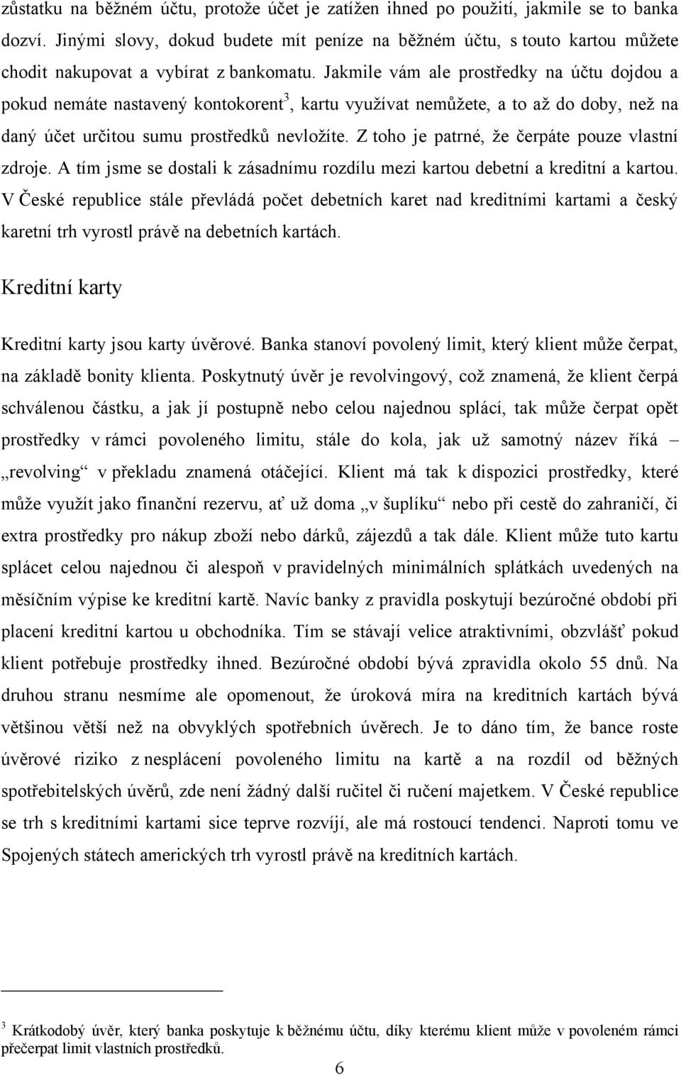 Jakmile vám ale prostředky na účtu dojdou a pokud nemáte nastavený kontokorent 3, kartu využívat nemůžete, a to až do doby, než na daný účet určitou sumu prostředků nevložíte.