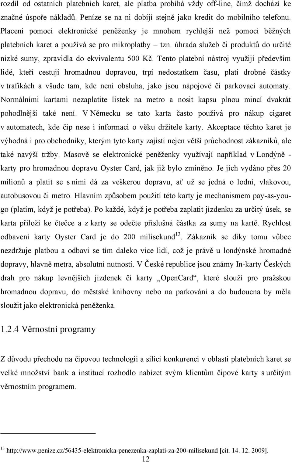 úhrada služeb či produktů do určité nízké sumy, zpravidla do ekvivalentu 500 Kč.