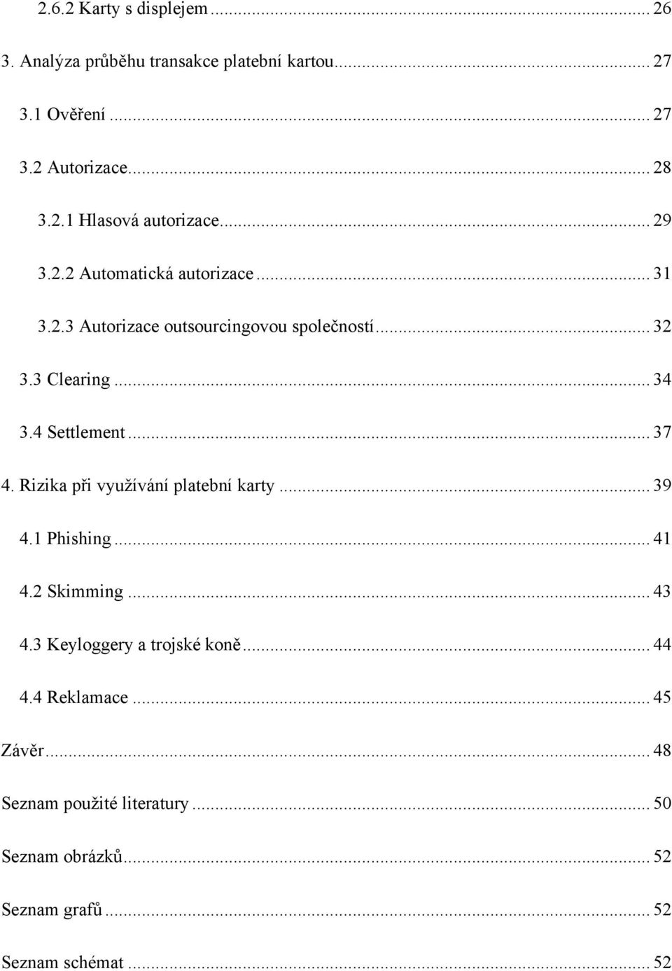 .. 37 4. Rizika při využívání platební karty... 39 4.1 Phishing... 41 4.2 Skimming... 43 4.3 Keyloggery a trojské koně... 44 4.