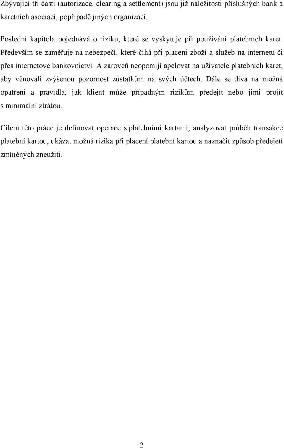 Především se zaměřuje na nebezpečí, které číhá při placení zboží a služeb na internetu či přes internetové bankovnictví.