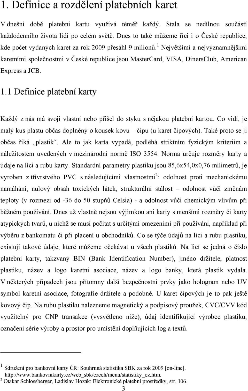 1 Největšími a nejvýznamnějšími karetními společnostmi v České republice jsou MasterCard, VISA, DinersClub, American Express a JCB. 1.