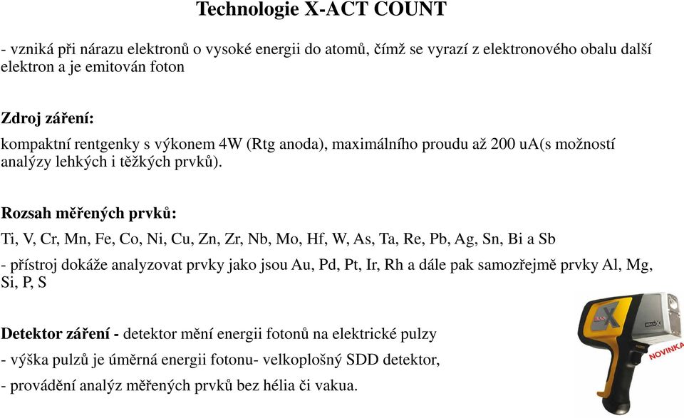 Rozsah měřených prvků: Ti, V, Cr, Mn, Fe, Co, Ni, Cu, Zn, Zr, Nb, Mo, Hf, W, As, Ta, Re, Pb, Ag, Sn, Bi a Sb - přístroj dokáže analyzovat prvky jako jsou Au, Pd, Pt, Ir, Rh