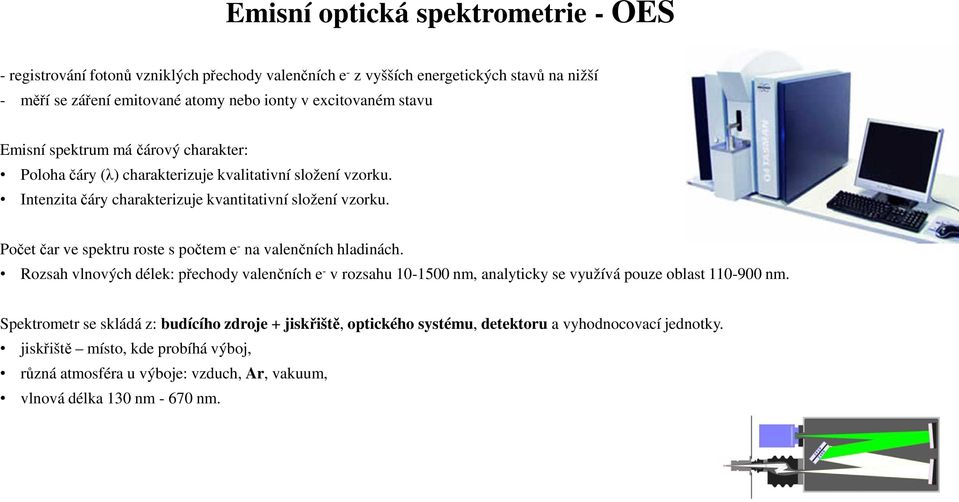 Počet čar ve spektru roste s počtem e - na valenčních hladinách. Rozsah vlnových délek: přechody valenčních e - v rozsahu 10-1500 nm, analyticky se využívá pouze oblast 110-900 nm.