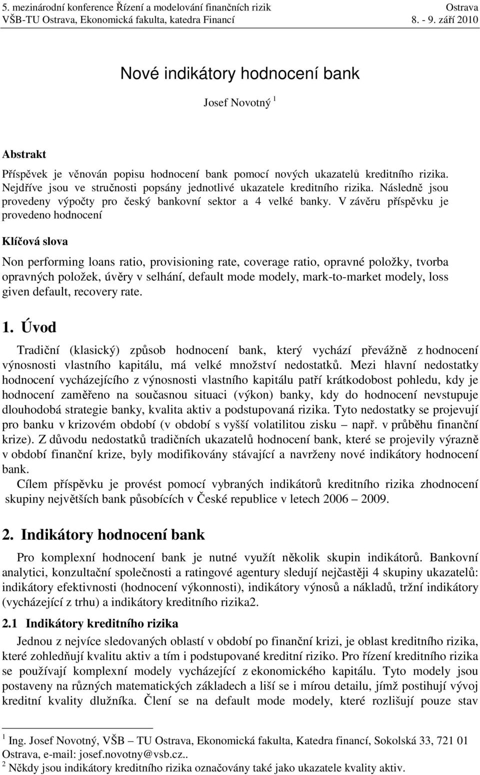 Nejdříve jsou ve sručnosi popsány jednolivé ukazaele krediního rizika. Následně jsou provedeny výpočy pro český bankovní sekor a 4 velké banky.