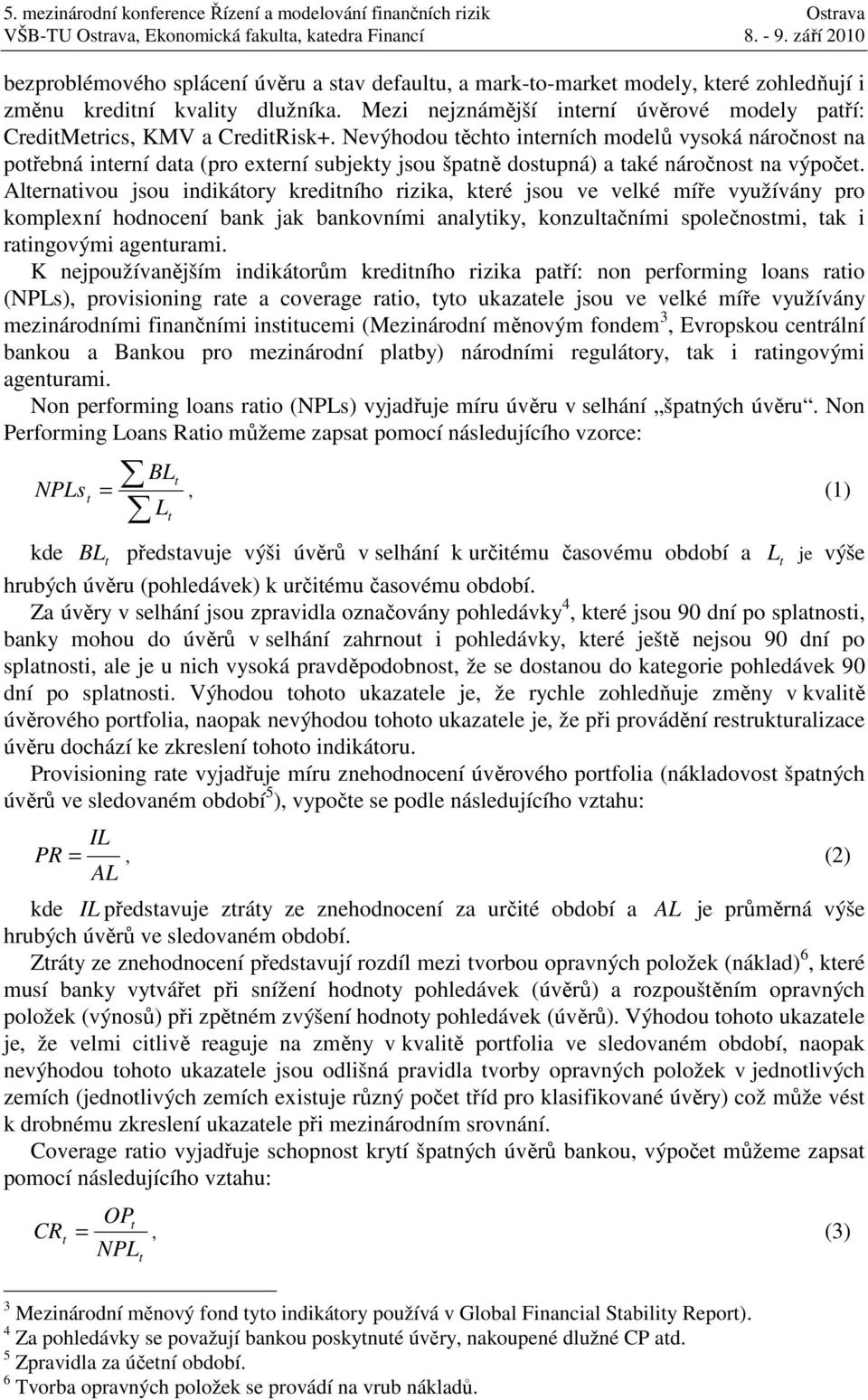 Mezi nejznámější inerní úvěrové modely paří: CrediMerics, KMV a CrediRisk+.