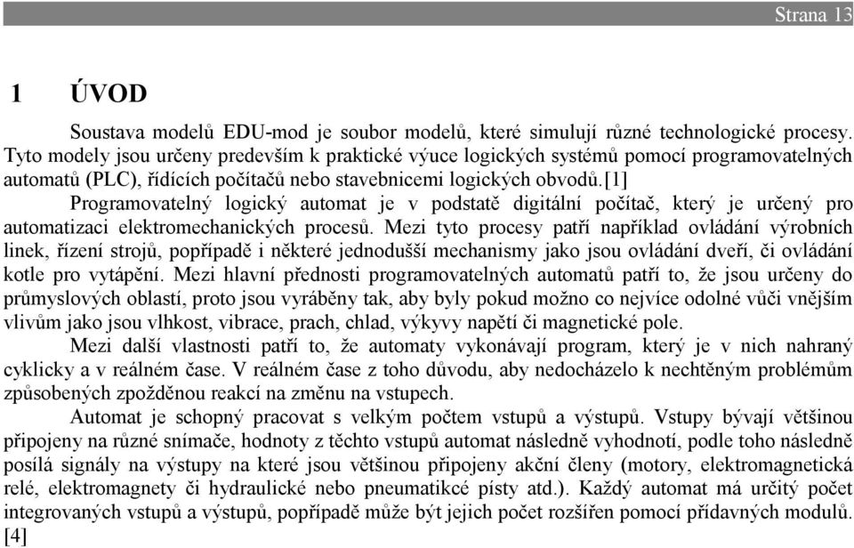 [1] Programovatelný logický automat je v podstatě digitální počítač, který je určený pro automatizaci elektromechanických procesů.