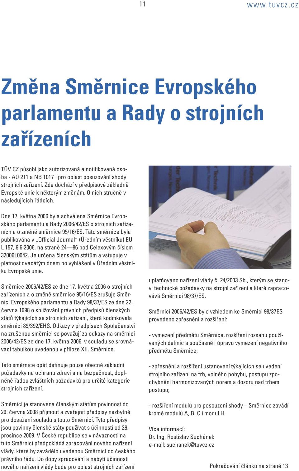 Zde dochází v předpisové základně Evropské unie k některým změnám. O nich stručně v následujících řádcích. Dne 17.