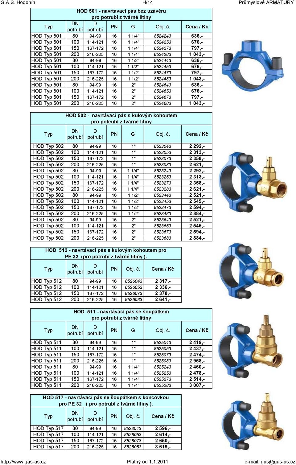 94-99 16 1 1/2" 8524443 636,- HOD 501 100 114-121 16 1 1/2" 8524453 676,- HOD 501 150 167-172 16 1 1/2" 8524473 797,- HOD 501 200 216-225 16 1 1/2" 8524483 1 043,- HOD 501 80 94-99 16 2" 8524643