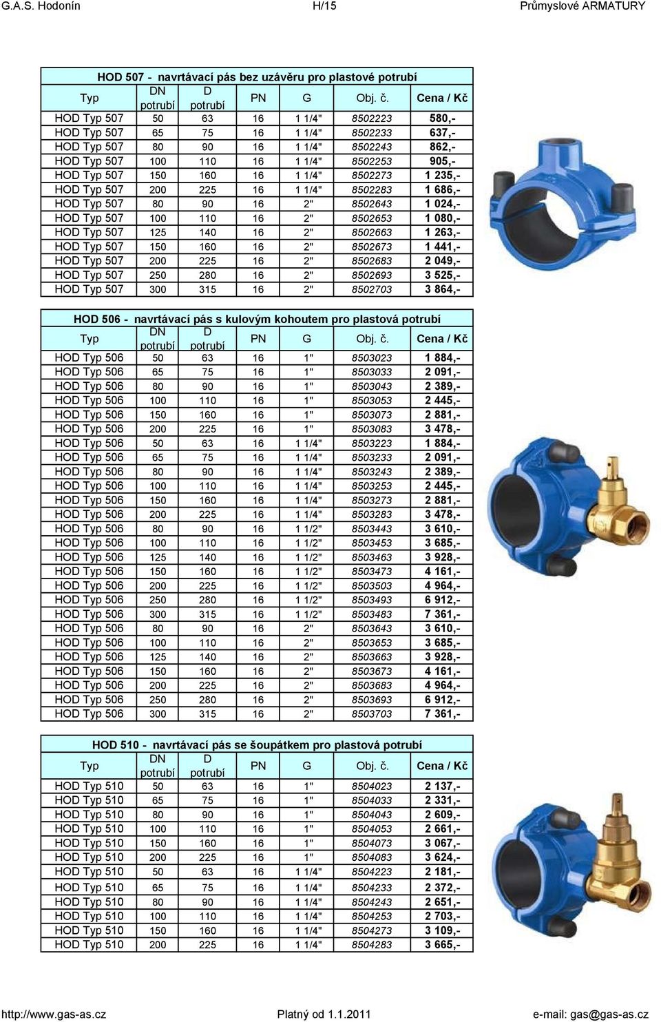 235,- HOD 507 200 225 16 1 1/4" 8502283 1 686,- HOD 507 80 90 16 2" 8502643 1 024,- HOD 507 100 110 16 2" 8502653 1 080,- HOD 507 125 140 16 2" 8502663 1 263,- HOD 507 150 160 16 2" 8502673 1 441,-