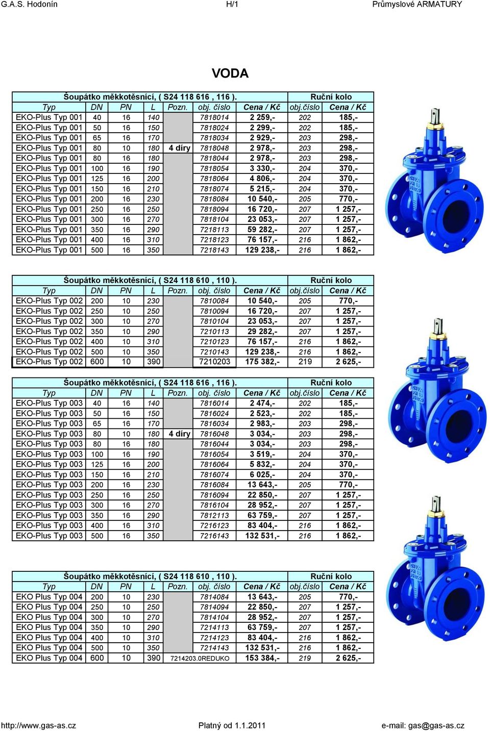 7818048 2 978,- 203 298,- EKO-Plus 001 80 16 180 7818044 2 978,- 203 298,- EKO-Plus 001 100 16 190 7818054 3 330,- 204 370,- EKO-Plus 001 125 16 200 7818064 4 806,- 204 370,- EKO-Plus 001 150 16 210