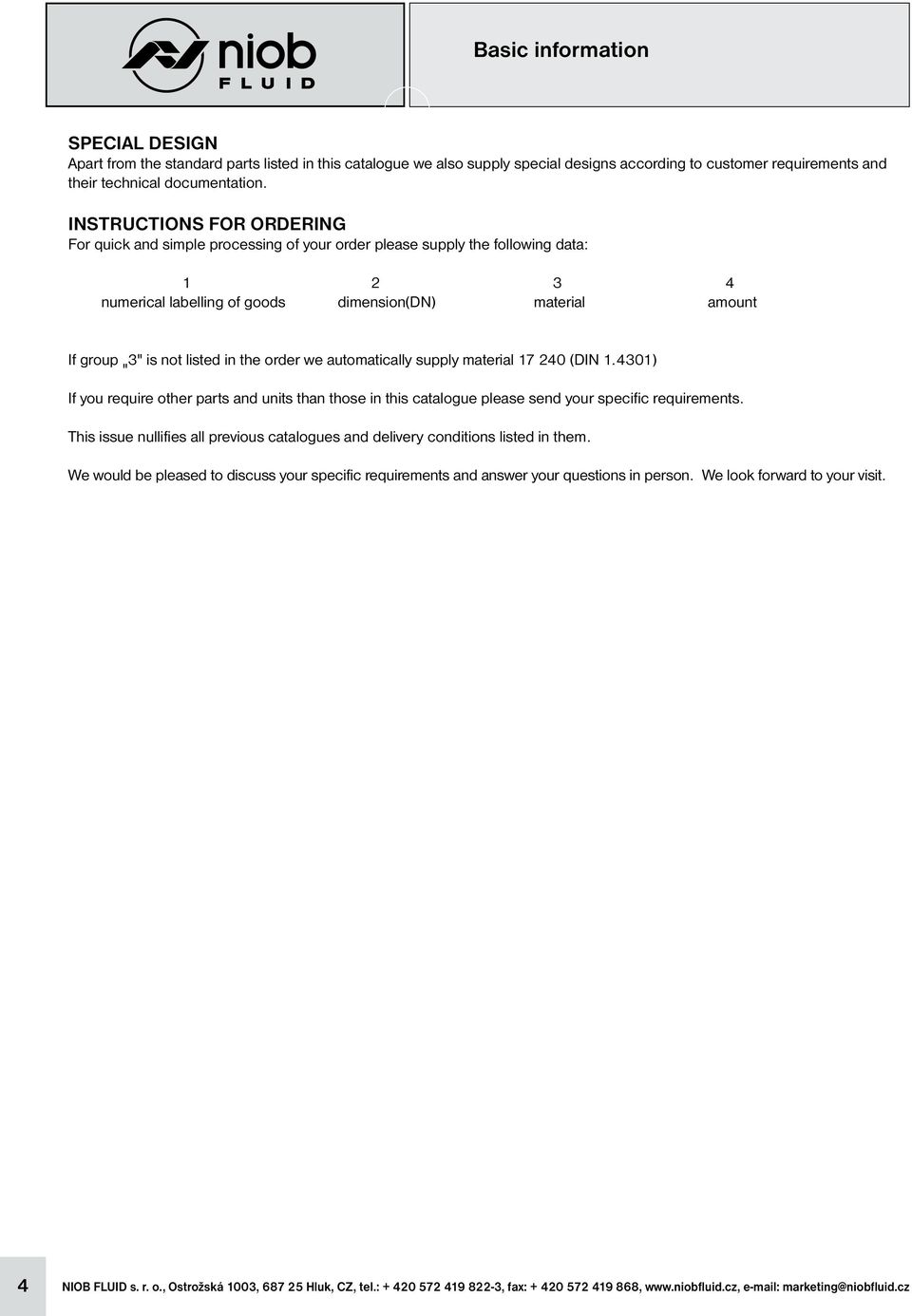 the order we automatically supply material 17 240 (DIN 1.4301) " If you require other parts and units than those in this catalogue please send your specific requirements.