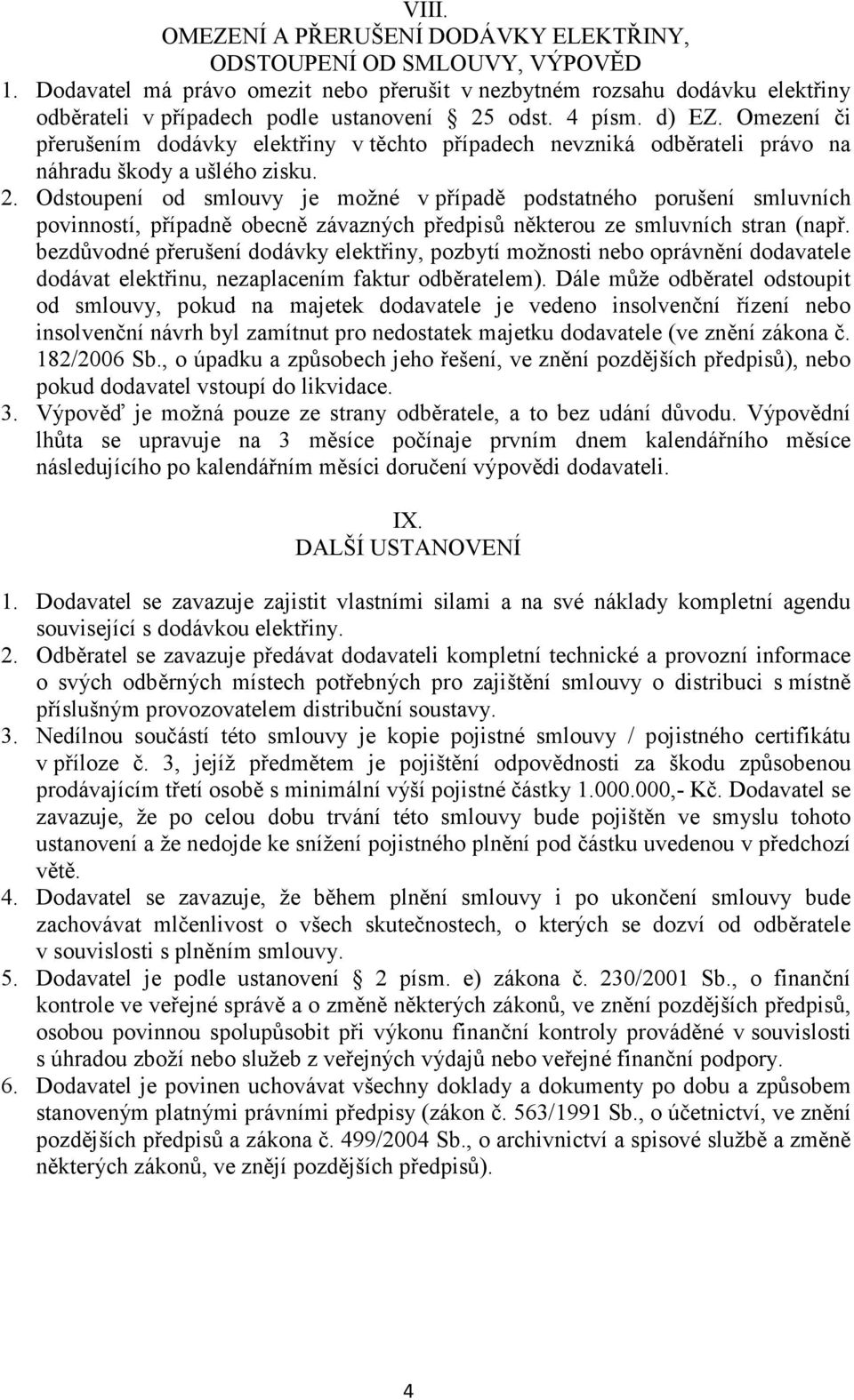 Omezení či přerušením dodávky elektřiny v těchto případech nevzniká odběrateli právo na náhradu škody a ušlého zisku. 2.