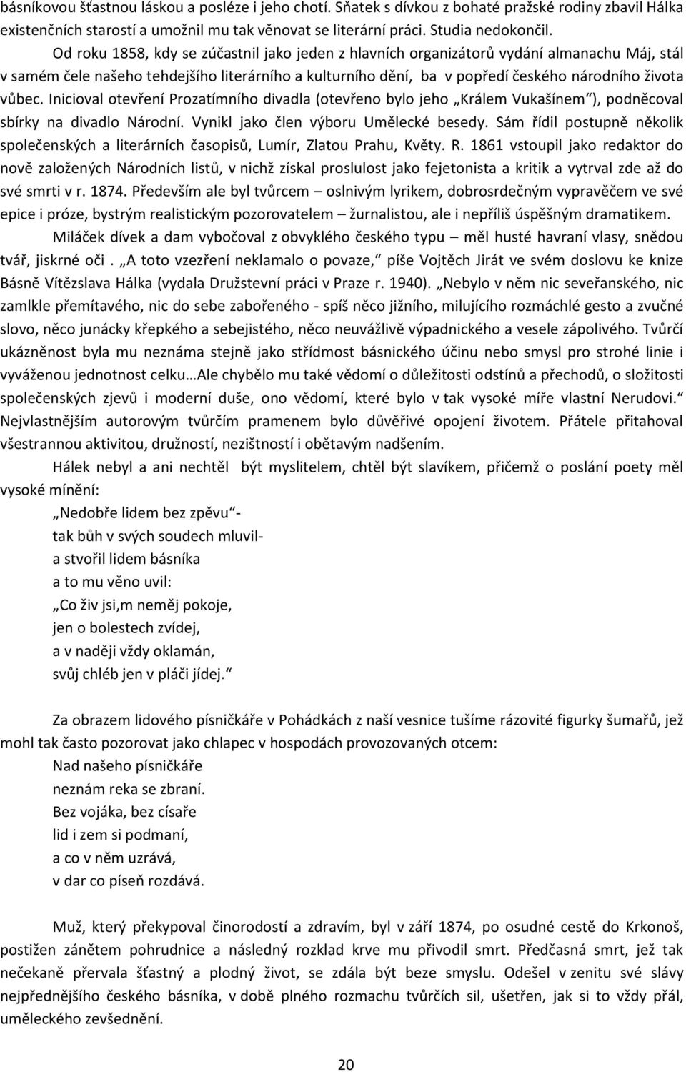 Inicioval otevření Prozatímního divadla (otevřeno bylo jeho Králem Vukašínem ), podněcoval sbírky na divadlo Národní. Vynikl jako člen výboru Umělecké besedy.