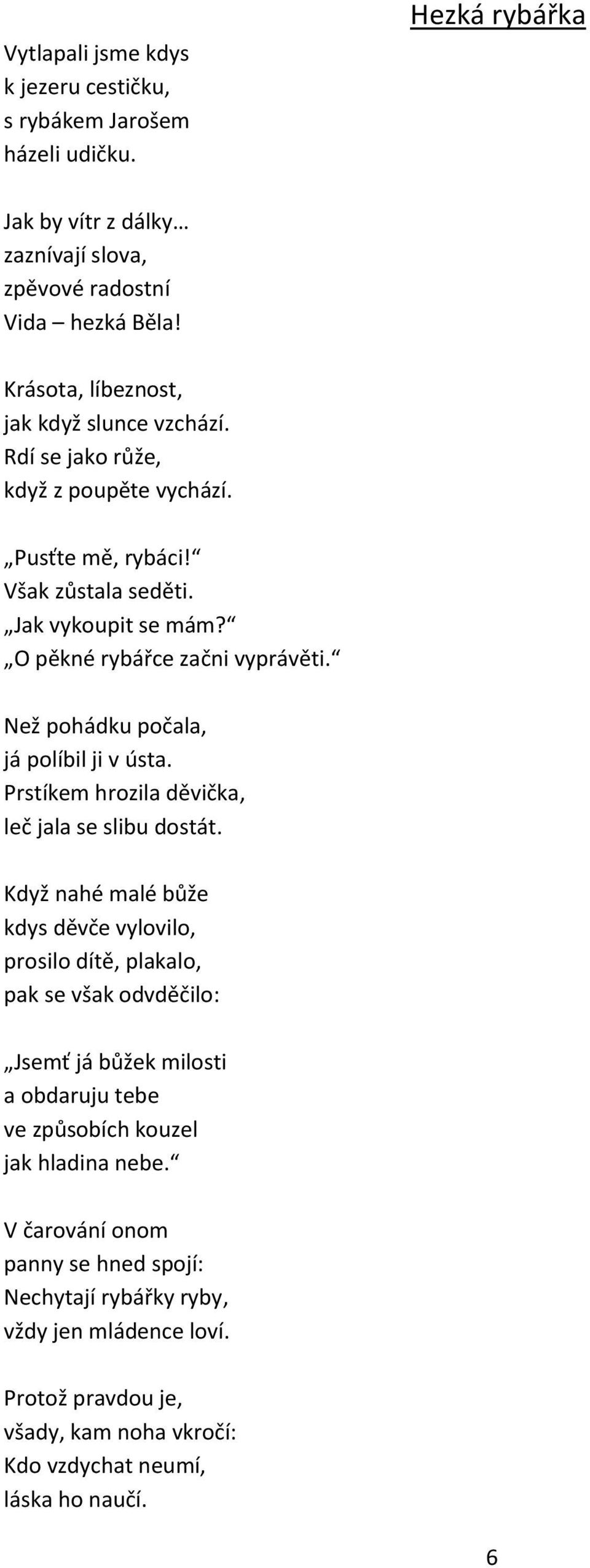 Než pohádku počala, já políbil ji v ústa. Prstíkem hrozila děvička, leč jala se slibu dostát.