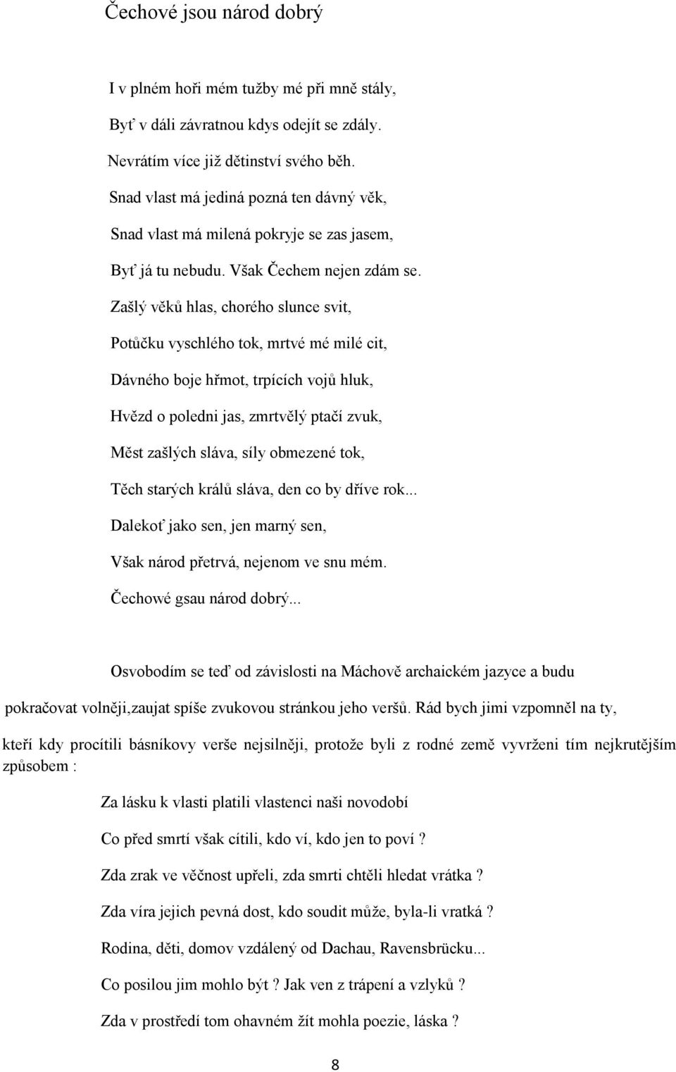 Zašlý věků hlas, chorého slunce svit, Potůčku vyschlého tok, mrtvé mé milé cit, Dávného boje hřmot, trpících vojů hluk, Hvězd o poledni jas, zmrtvělý ptačí zvuk, Měst zašlých sláva, síly obmezené