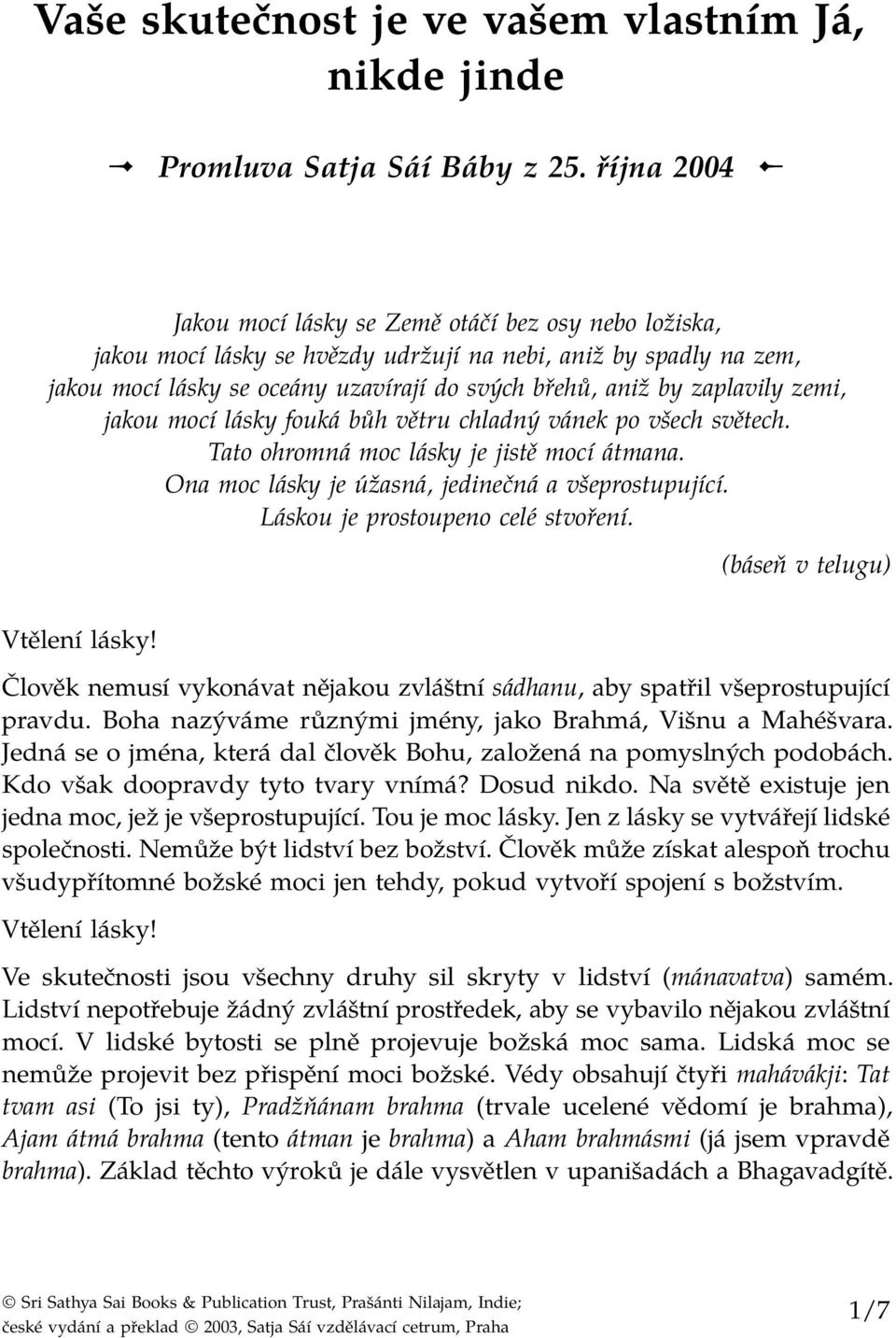 zaplavily zemi, jakou mocí lásky fouká bůh větru chladný vánek po všech světech. Tato ohromná moc lásky je jistě mocí átmana. Ona moc lásky je úžasná, jedinečná a všeprostupující.