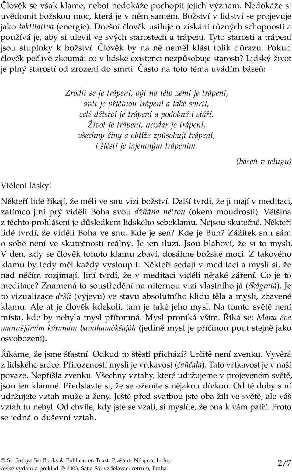 Pokud člověk pečlivě zkoumá: co v lidské existenci nezpůsobuje starosti? Lidský život je plný starostí od zrození do smrti.