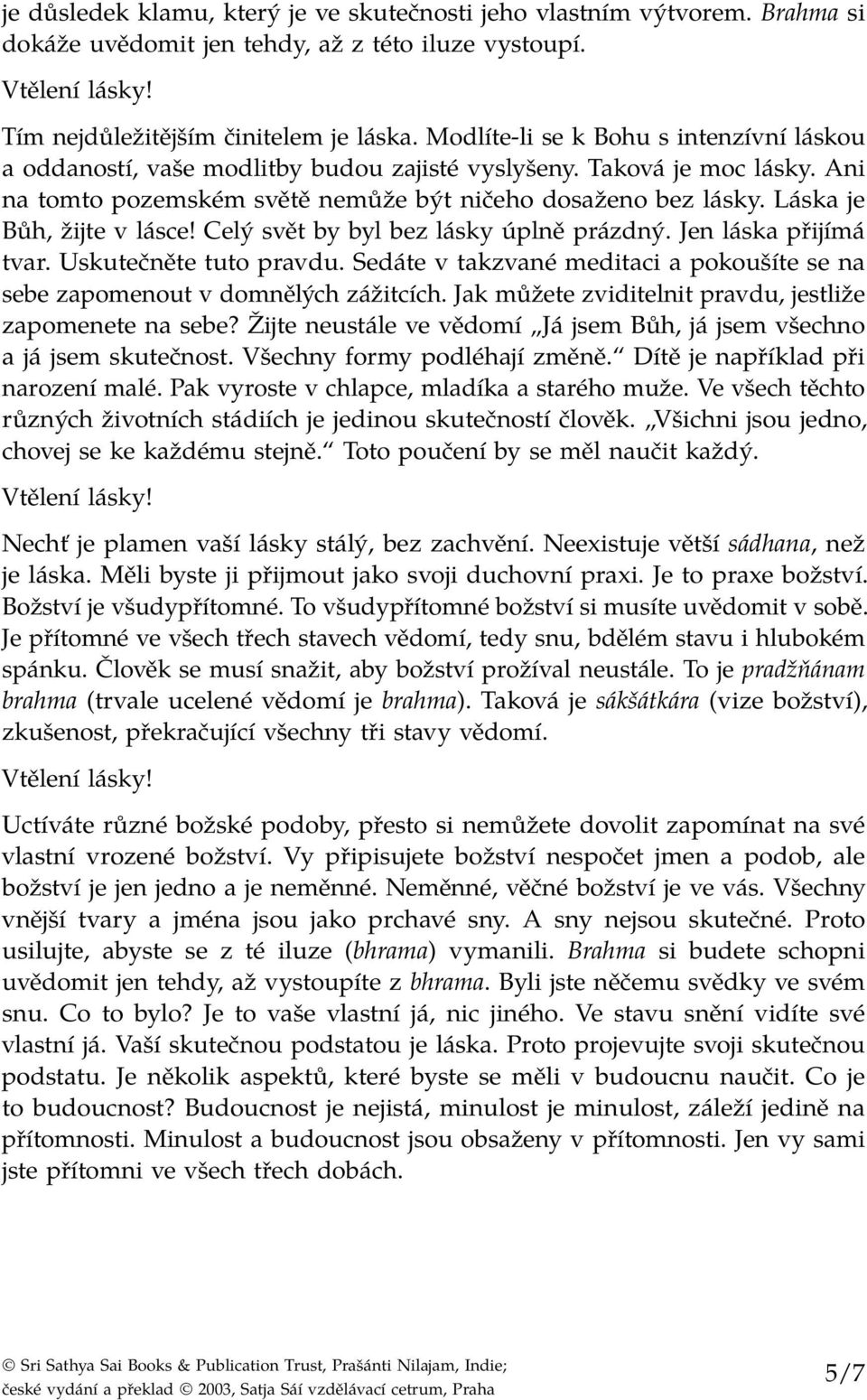 Láska je Bůh, žijte v lásce! Celý svět by byl bez lásky úplně prázdný. Jen láska přijímá tvar. Uskutečněte tuto pravdu.