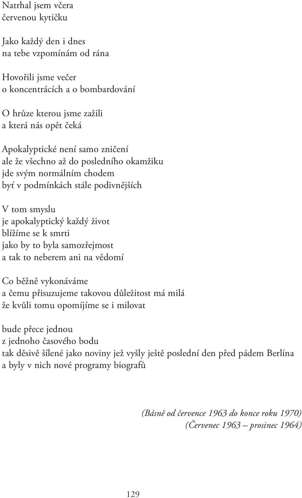 smrti jako by to byla samozřejmost a tak to neberem ani na vědomí Co běžně vykonáváme a čemu přisuzujeme takovou důležitost má milá že kvůli tomu opomíjíme se i milovat bude přece jednou z