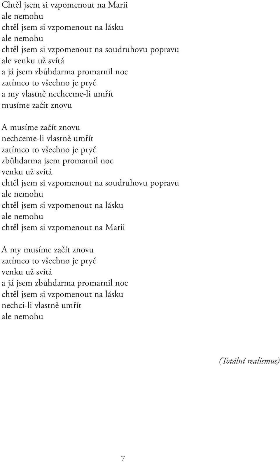 jsem promarnil noc venku už svítá chtěl jsem si vzpomenout na soudruhovu popravu ale nemohu chtěl jsem si vzpomenout na lásku ale nemohu chtěl jsem si vzpomenout na Marii A my