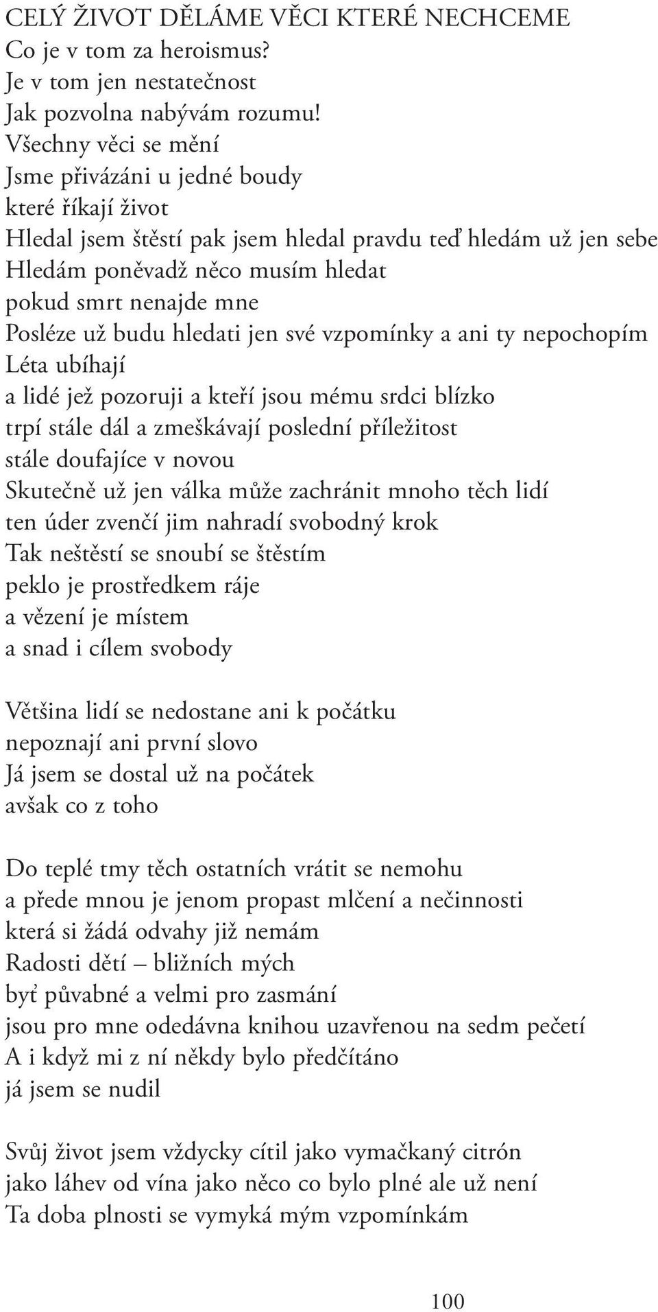 už budu hledati jen své vzpomínky a ani ty nepochopím Léta ubíhají a lidé jež pozoruji a kteří jsou mému srdci blízko trpí stále dál a zmeškávají poslední příležitost stále doufajíce v novou Skutečně