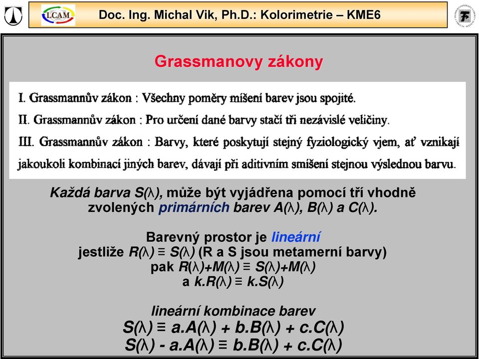 Barevný prostor je lineární jestliže R(λ) S(λ) (R a S jsou metamerní barvy) pak