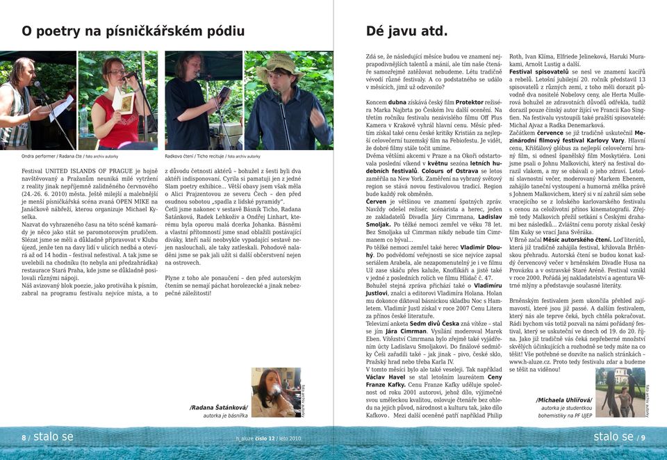 6. 2010) města. Ještě milejší a malebnější je menší písničkářská scéna zvaná OPEN MIKE na Janáčkově nábřeží, kterou organizuje Michael Kyselka.