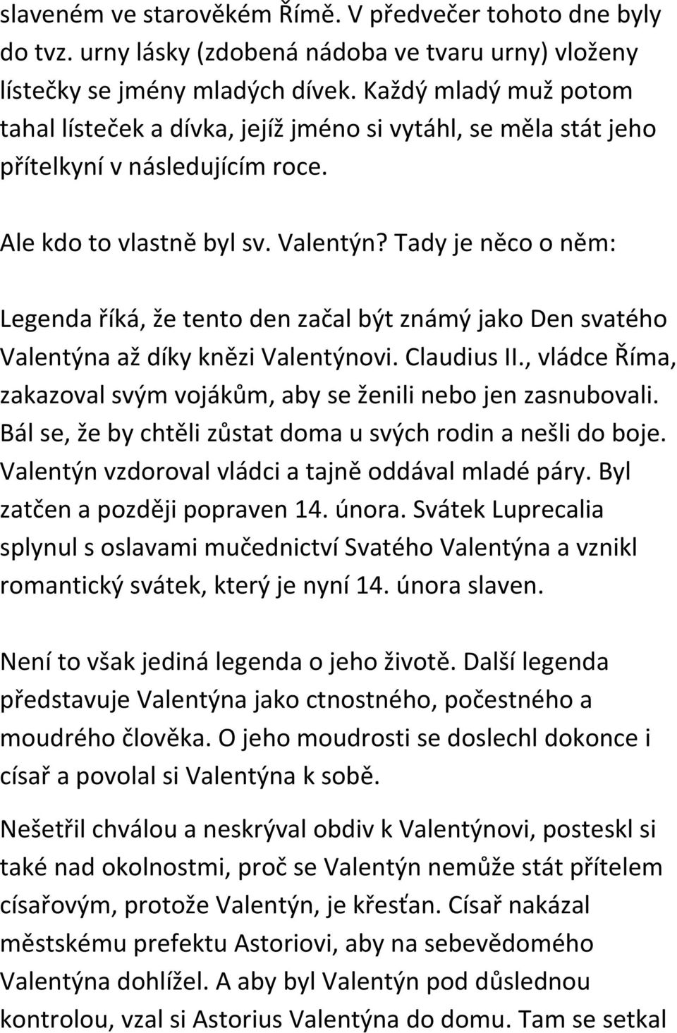 Tady je něco o něm: Legenda říká, že tento den začal být známý jako Den svatého Valentýna až díky knězi Valentýnovi. Claudius II.