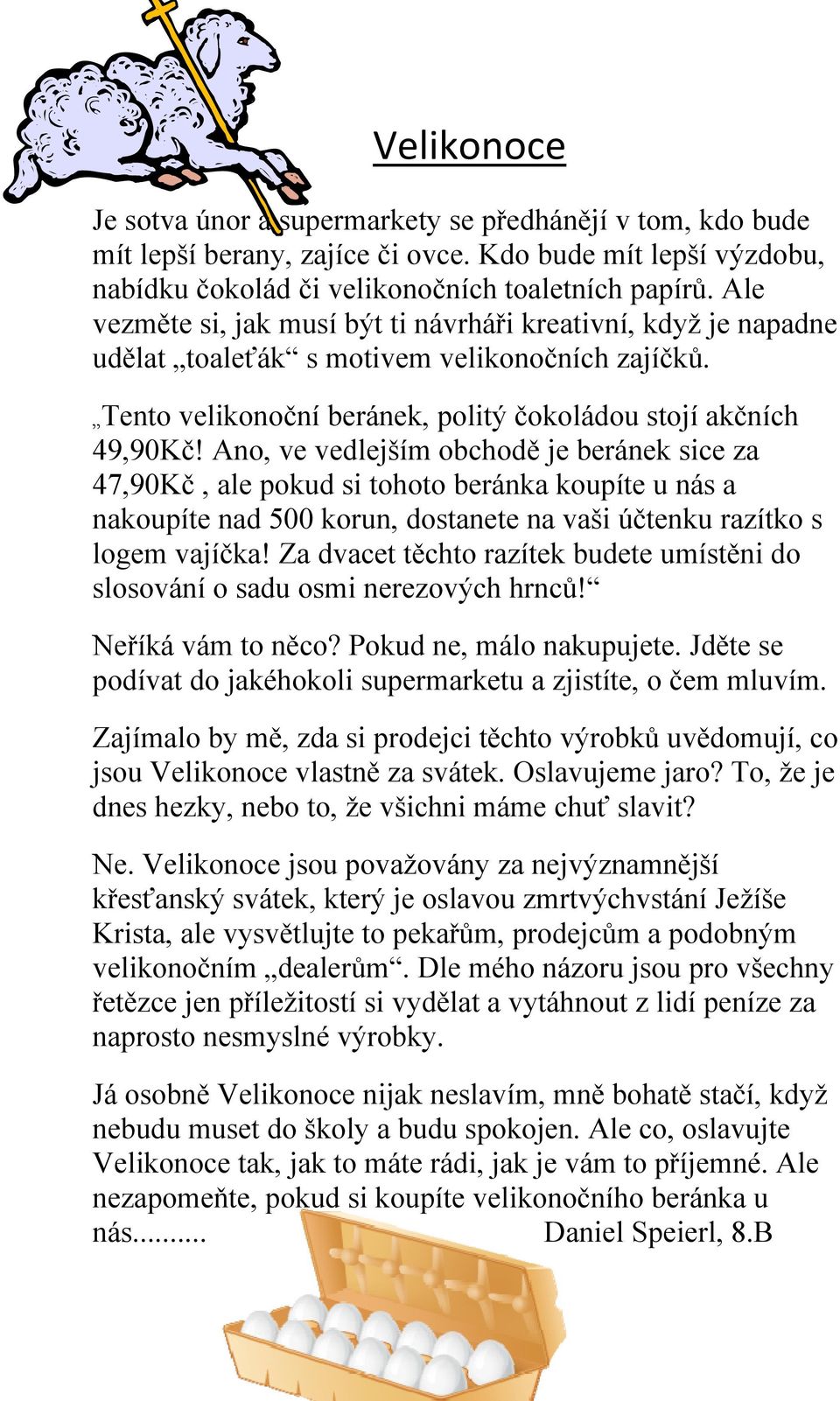 Ano, ve vedlejším obchodě je beránek sice za 47,90Kč, ale pokud si tohoto beránka koupíte u nás a nakoupíte nad 500 korun, dostanete na vaši účtenku razítko s logem vajíčka!