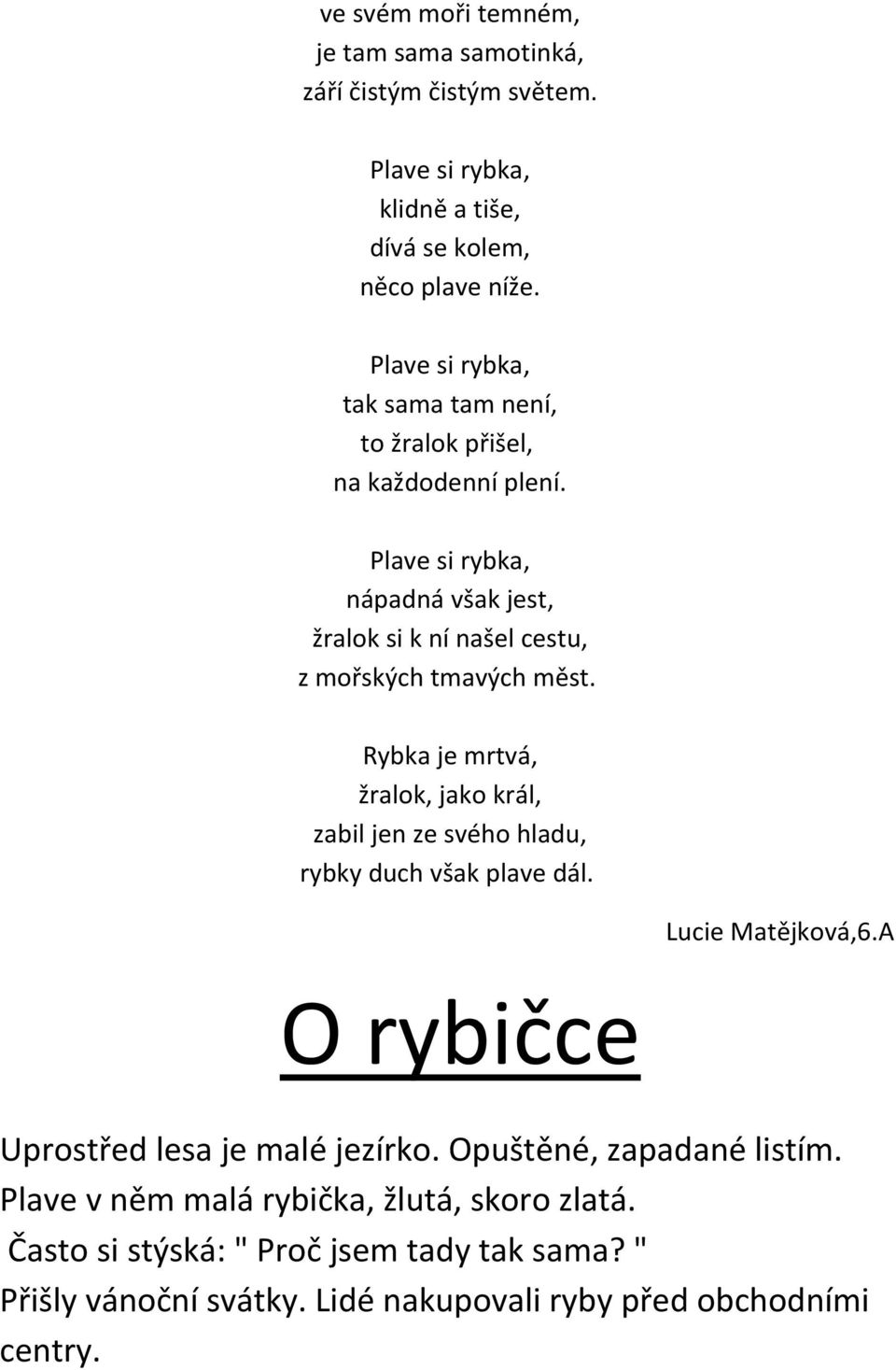 Plave si rybka, nápadná však jest, žralok si k ní našel cestu, z mořských tmavých měst.