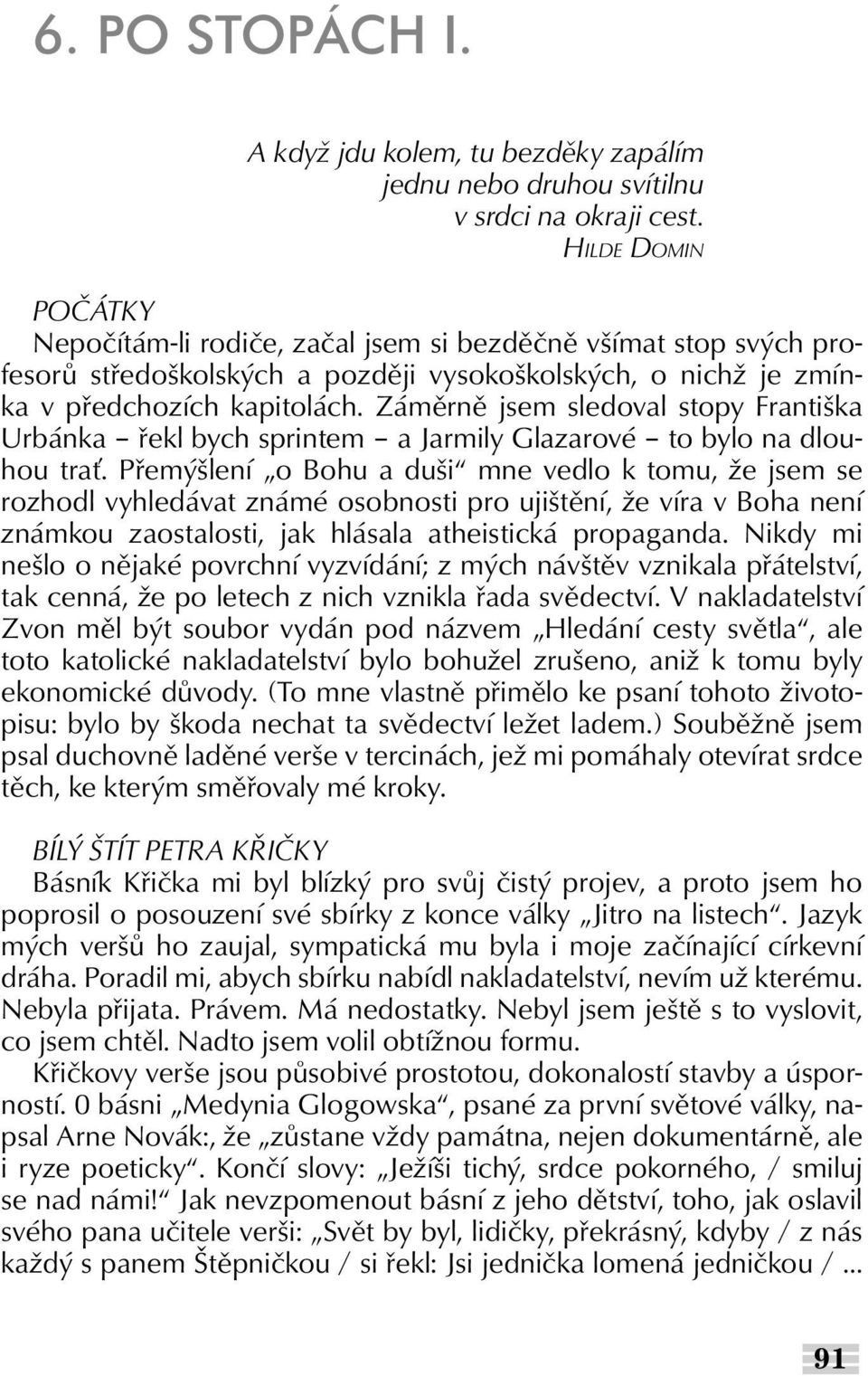 Záměrně jsem sledoval stopy Františka Urbánka řekl bych sprintem a Jarmily Glazarové to bylo na dlouhou trať.