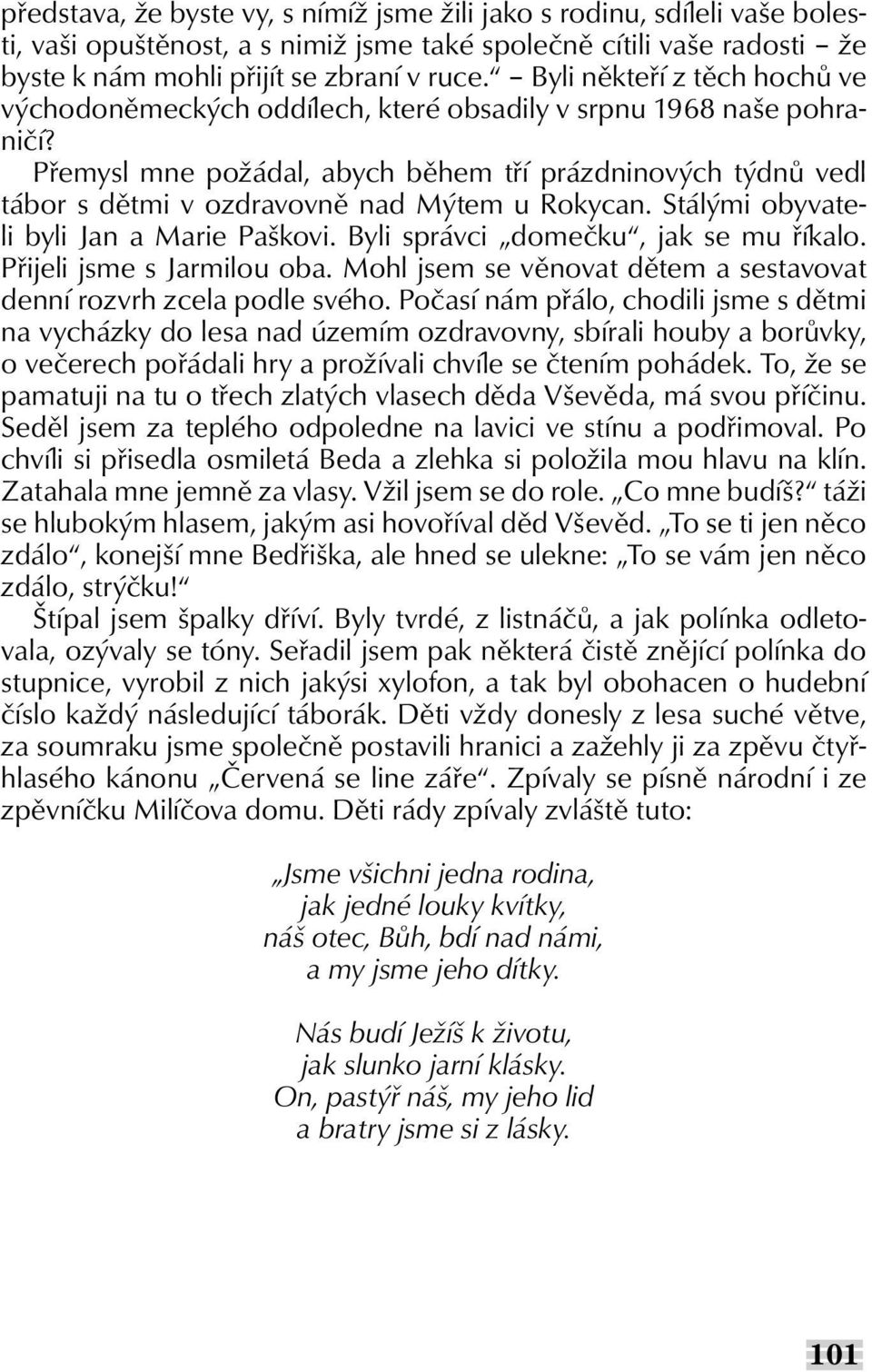 Přemysl mne požádal, abych během tří prázdninových týdnů vedl tábor s dětmi v ozdravovně nad Mýtem u Rokycan. Stálými obyvateli byli Jan a Marie Paškovi. Byli správci domečku, jak se mu říkalo.