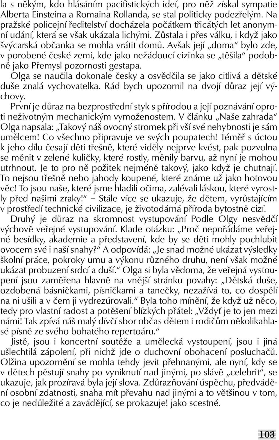 Avšak její doma bylo zde, v porobené české zemi, kde jako nežádoucí cizinka se těšila podobně jako Přemysl pozornosti gestapa.