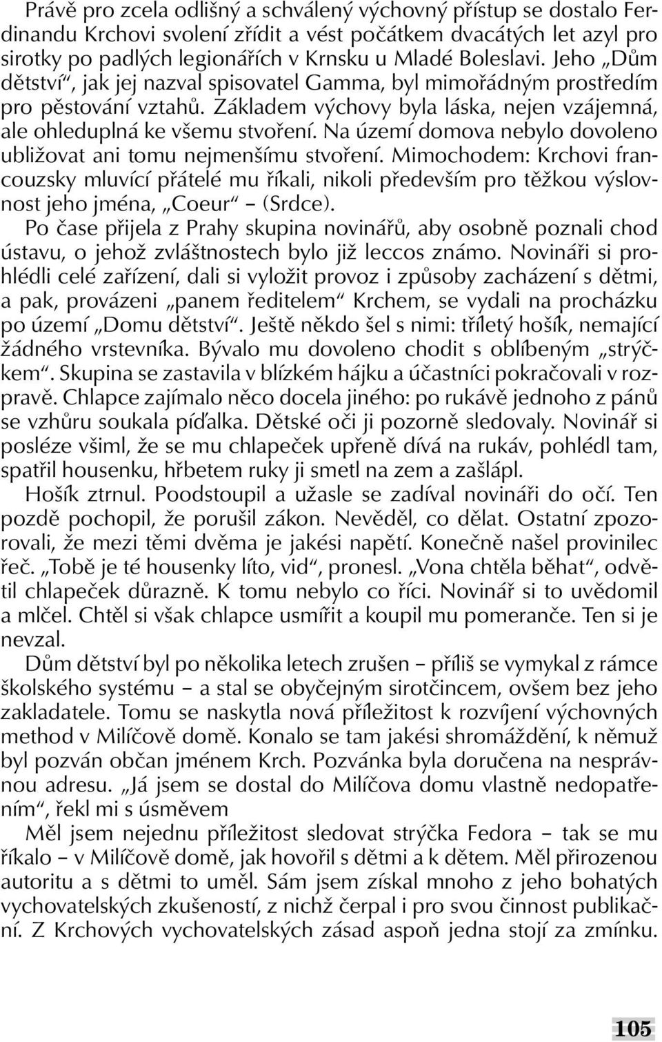 Na území domova nebylo dovoleno ubližovat ani tomu nejmenšímu stvoření. Mimochodem: Krchovi francouzsky mluvící přátelé mu říkali, nikoli především pro těžkou výslovnost jeho jména, Coeur (Srdce).