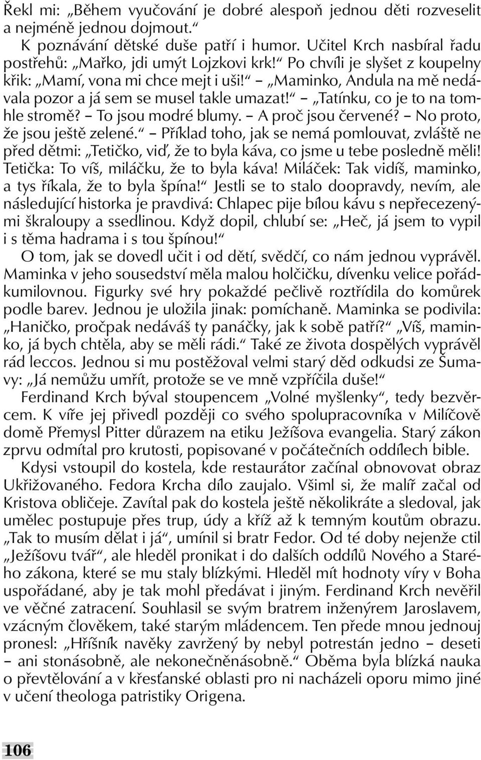 A proč jsou červené? No proto, že jsou ještě zelené. Příklad toho, jak se nemá pomlouvat, zvláště ne před dětmi: Tetičko, viď, že to byla káva, co jsme u tebe posledně měli!