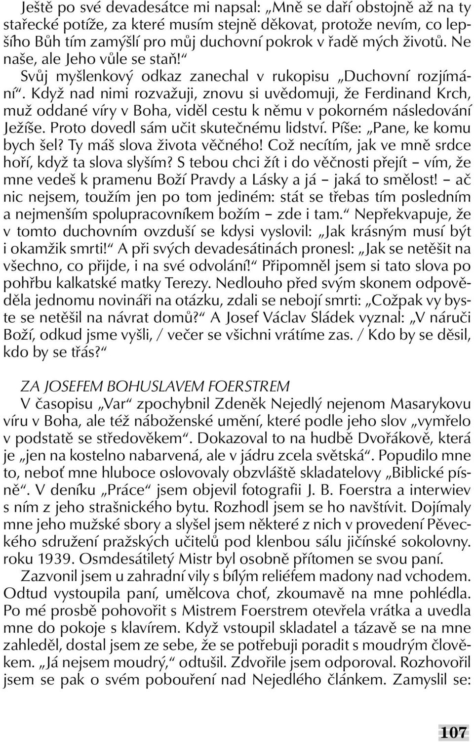 Když nad nimi rozvažuji, znovu si uvědomuji, že Ferdinand Krch, muž oddané víry v Boha, viděl cestu k němu v pokorném následování Ježíše. Proto dovedl sám učit skutečnému lidství.