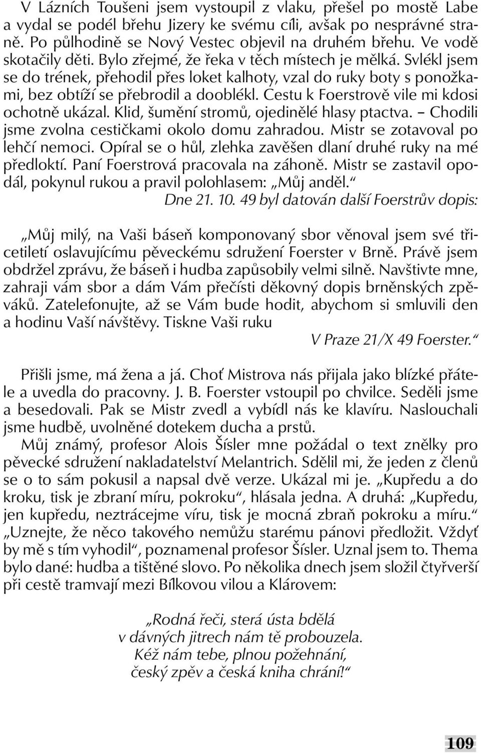 Cestu k Foerstrově vile mi kdosi ochotně ukázal. Klid, šumění stromů, ojedinělé hlasy ptactva. Chodili jsme zvolna cestičkami okolo domu zahradou. Mistr se zotavoval po lehčí nemoci.