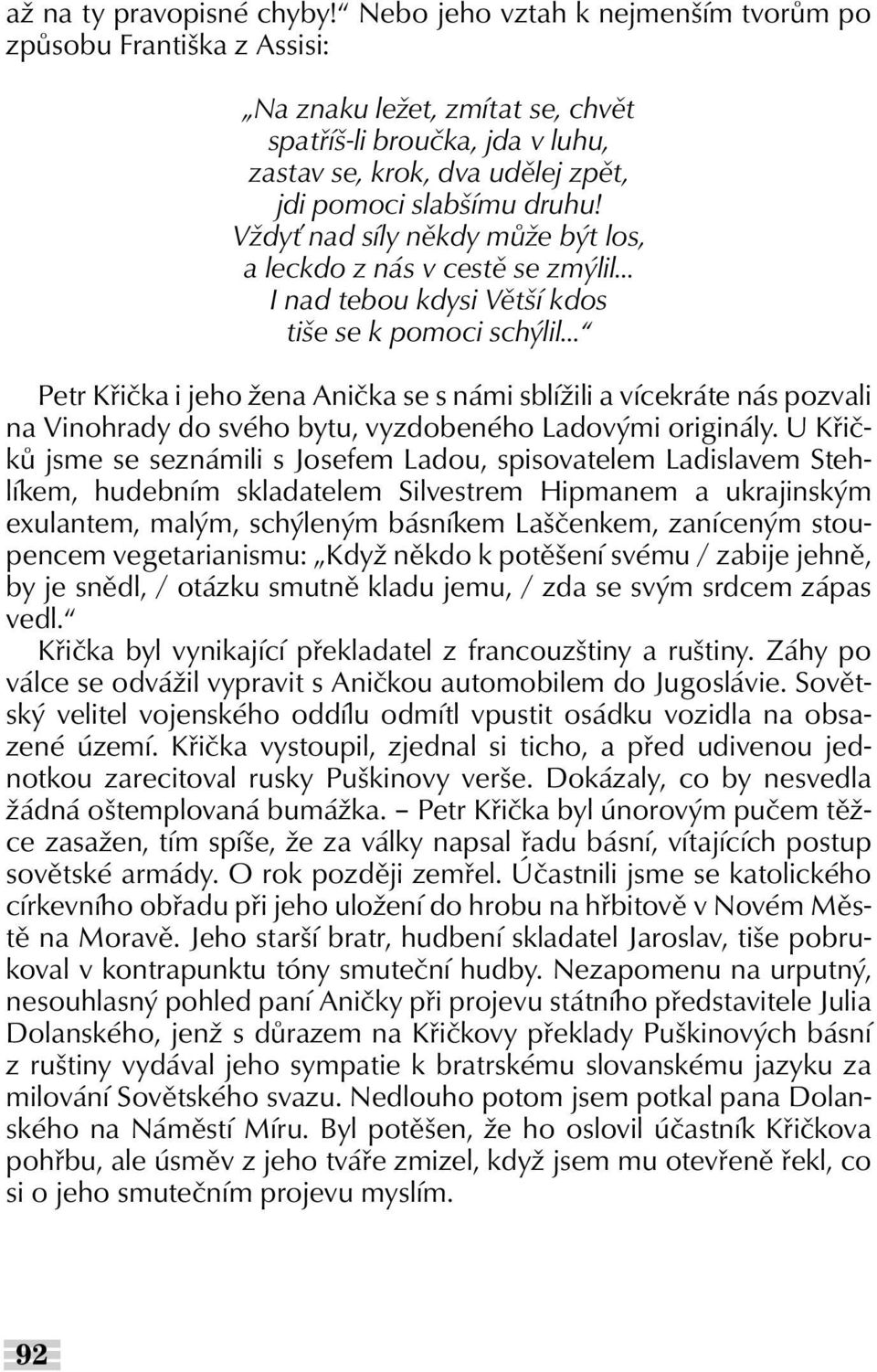 Vždyť nad síly někdy může být los, a leckdo z nás v cestě se zmýlil I nad tebou kdysi Větší kdos tiše se k pomoci schýlil Petr Křička i jeho žena Anička se s námi sblížili a vícekráte nás pozvali na